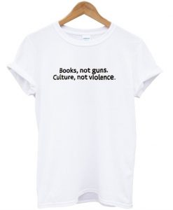 Books Not Guns Culture Not Violence t shirt FR05