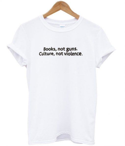 Books Not Guns Culture Not Violence t shirt FR05