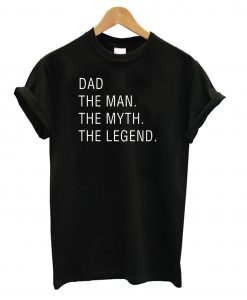 Dad The Man The Myth The Legend t shirt FR05