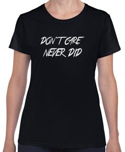 Don`t Care Never Did t shirt FR05