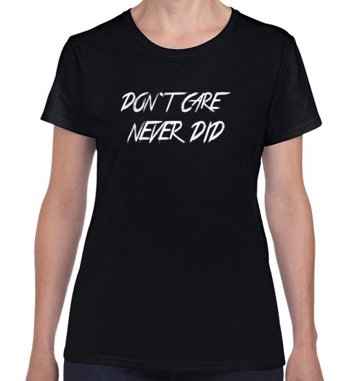 Don`t Care Never Did t shirt FR05