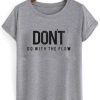 Don't Go With The Flow t shirt FR05