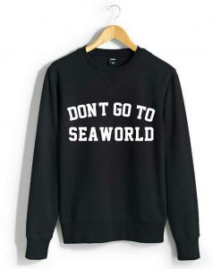 Don’t Go to Seaworld Unisex Sweatshirt