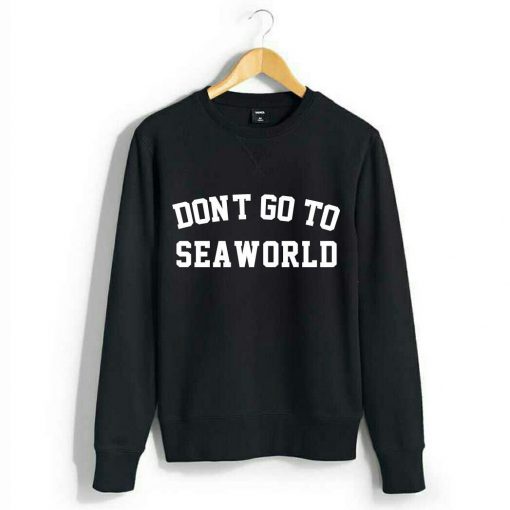 Don’t Go to Seaworld Unisex Sweatshirt