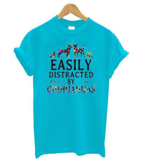 Easily Distracted by Chihuahuas t shirt FR05