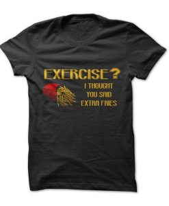 Exercise Or Extra Fries t shirt FR05