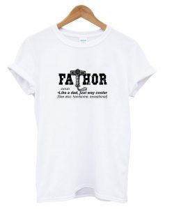 Fathor Like A Dad t shirt FR05