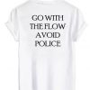 Go With The Flow Avoid Police Back Print t shirt FR05