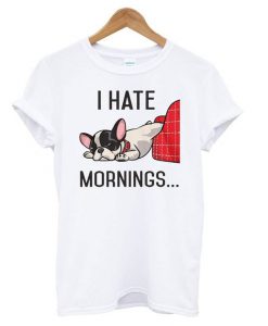 I Hate Mornings Bulldog t shirt FR05