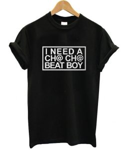 I Need A Cha-Cha Beat Boy t shirt FR05