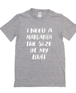 I Need A Margarita t shirt FR05