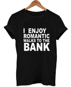 I enjoy romantic walks to the bank t shirt FR05