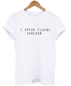 I speak fluent sarcasm t shirt FR05