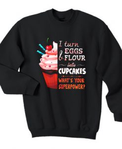 I turn eggs and flour into Cupcakes what’s your superpower sweatshirt FR05