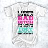 I used to be a bad bitch t shirt FR05
