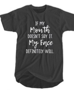 If My Mouth Doesn't Say It My Face Definitely Will t shirt FR05