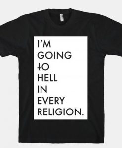 I'm Going To Hell In Every Religion t shirt FR05