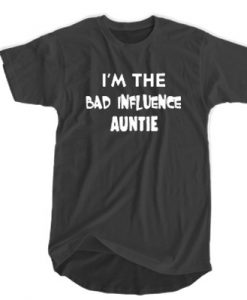 I'm The Bad Influence Auntie t shirt FR05