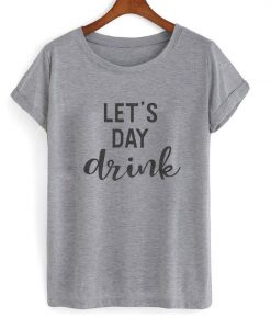 Let's day drink t shirt FR05