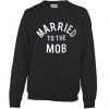 Married to the MOB sweatshirt FR05