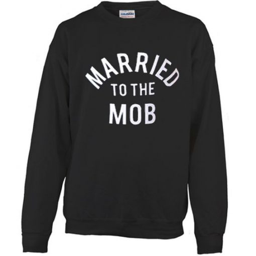Married to the MOB sweatshirt FR05