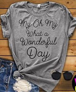 My Oh My What A Wonderful Day t shirt FR05