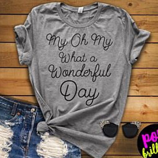 My Oh My What A Wonderful Day t shirt FR05