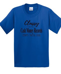 Official Classy Until Cash Money Records Starts Taking Over t shirt FR05