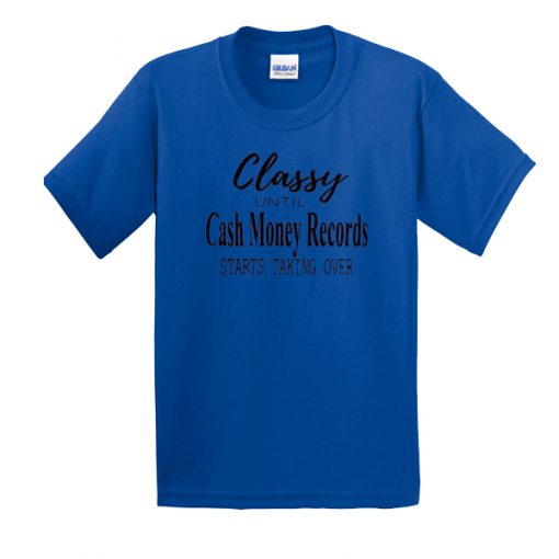 Official Classy Until Cash Money Records Starts Taking Over t shirt FR05