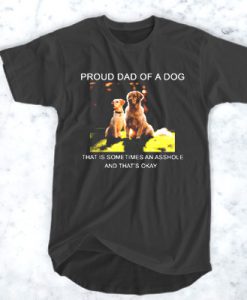 Proud Dad of a Dog that is sometimes t shirt FR05