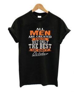 Real Men Are Created Equal But Only The Best Are Born In October t shirt FR05