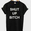 Shut Up Bitch t shirt FR05