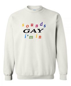 Sounds Gay I’m In sweatshirt FR05