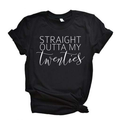 Straight Outta My Twenties t shirt FR05