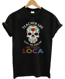 Teacher Life Got Me Feelin' Un Poco Loca t shirt FR05