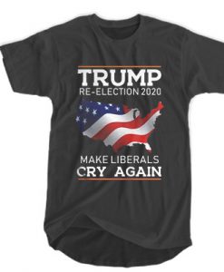 Trump Re-Election 2020 - Make Liberals Cry Again t shirt FR05