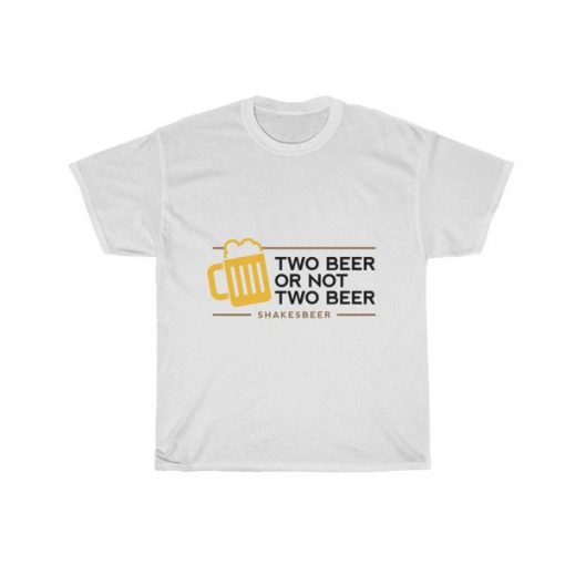 Two Beer Or Not Two Beer Shakes Beer Unisex t shirt FR05