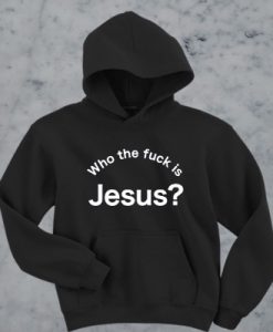 Who the fuck is Jesus hoodie FR05
