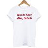 Woody Allen Die Bitch t shirt FR05