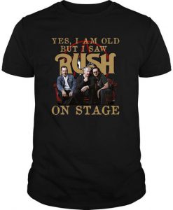 Yes I Am Old But I Saw Rush On Stage t shirt FR05
