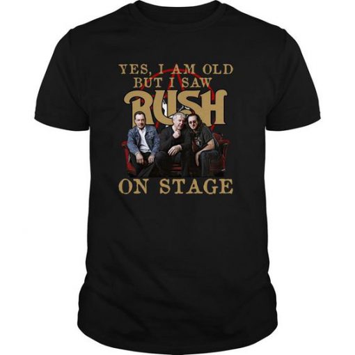 Yes I Am Old But I Saw Rush On Stage t shirt FR05