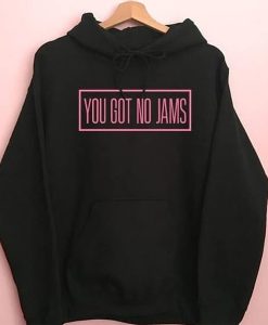 You Got No Jams hoodie FR05
