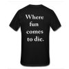 where fun comes to die t shirt back FR05