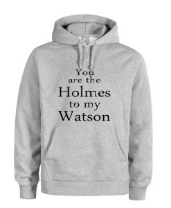 you are the holmes to my watson grey color Hoodie FR05