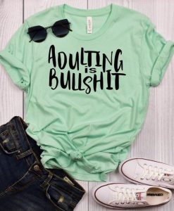 Adulting is Bullshit t shirt FR05