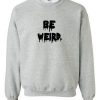 Be Weird Drip Font Sweatshirt FR05