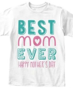 Best Mom Ever, Happy Mother’s Day t shirt FR05
