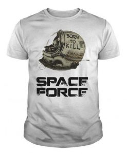 Born To Kill - Space Force t shirt FR05