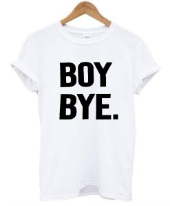 Boy bye white t shirt FR05