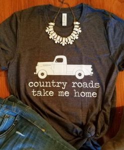 Country Roads Take Me Home shirt farm truck t shirt FR05